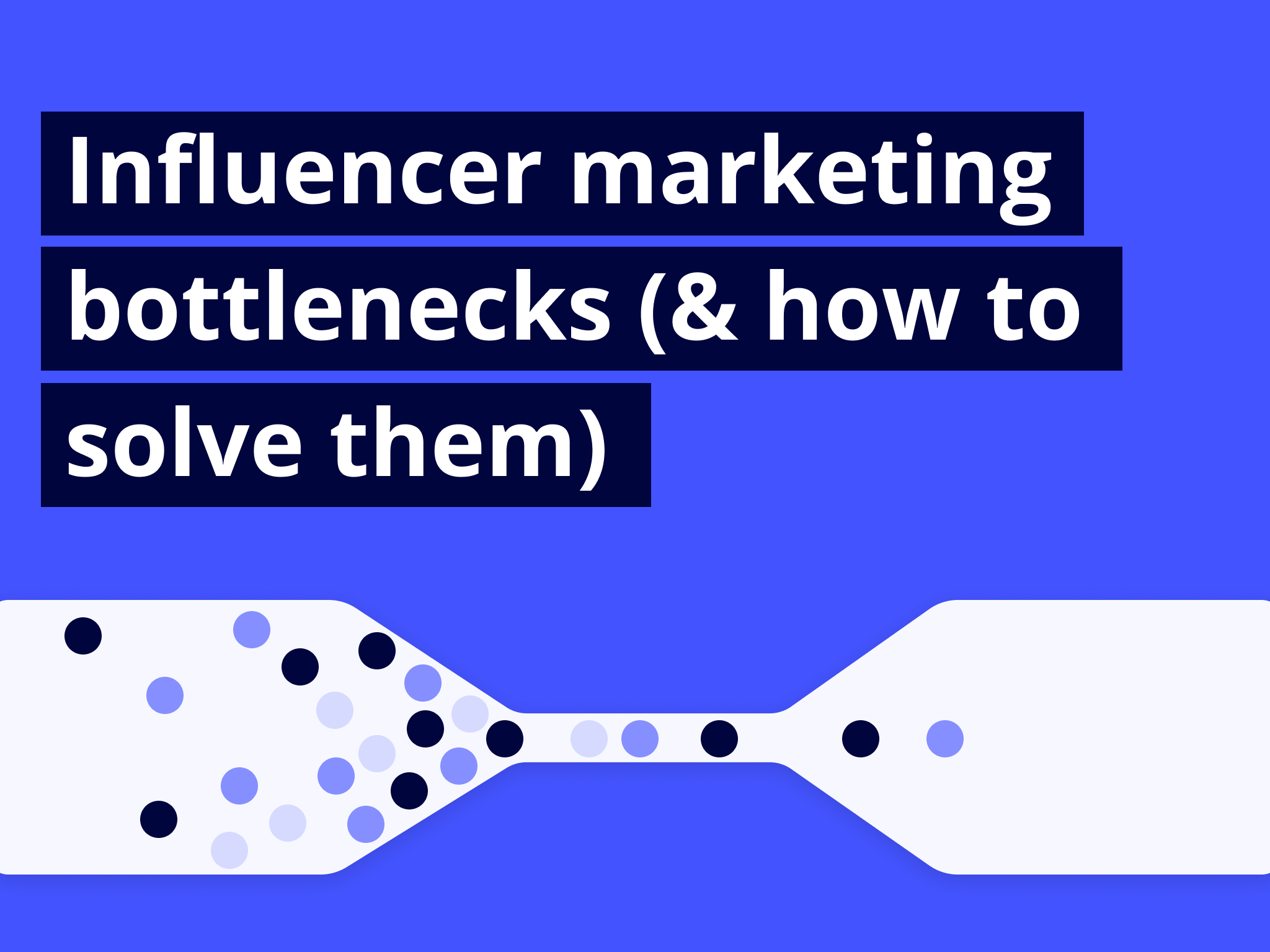 Execute Faster: 6 Bottlenecks In Influencer Marketing (& How To Solve Them)